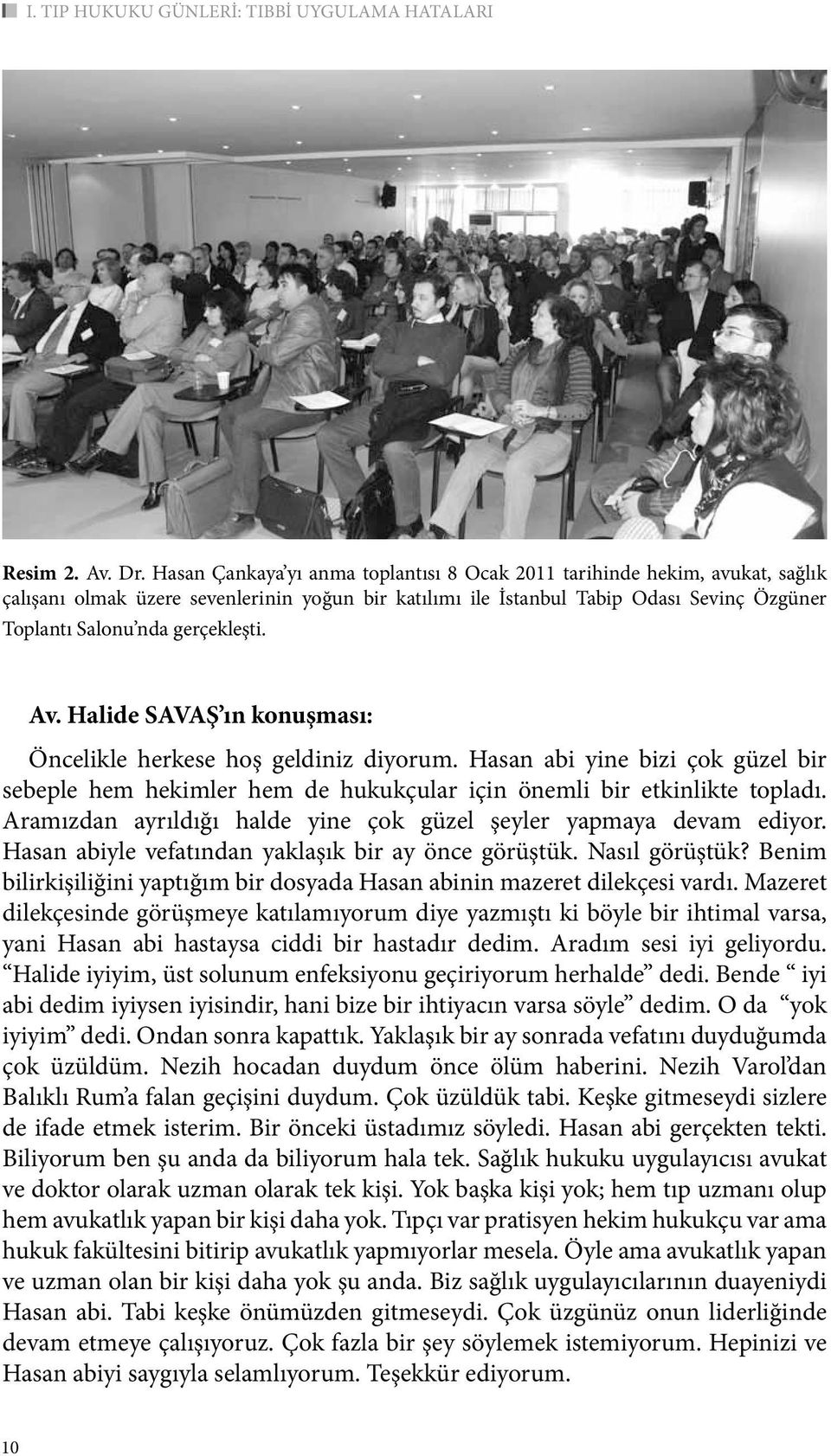 gerçekleşti. Av. Halide SAVAŞ ın konuşması: Öncelikle herkese hoş geldiniz diyorum. Hasan abi yine bizi çok güzel bir sebeple hem hekimler hem de hukukçular için önemli bir etkinlikte topladı.