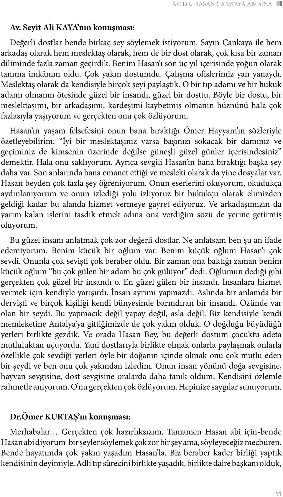 Benim Hasan ı son üç yıl içerisinde yoğun olarak tanıma imkânım oldu. Çok yakın dostumdu. Çalışma ofislerimiz yan yanaydı. Meslektaş olarak da kendisiyle birçok şeyi paylaştık.