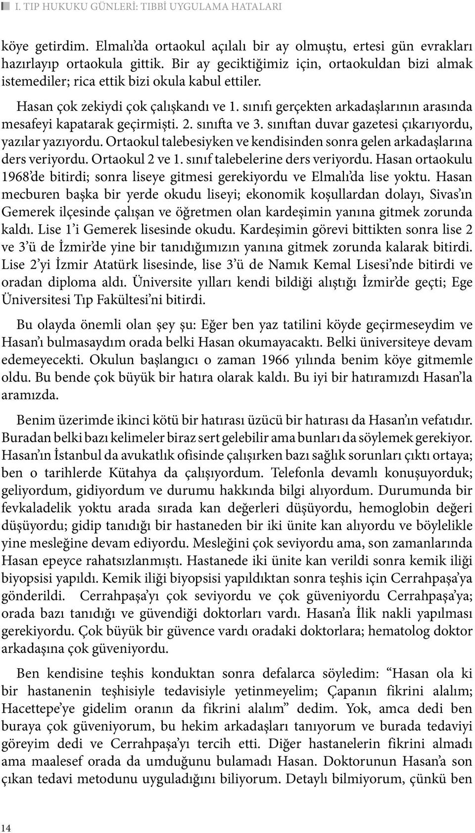 sınıfı gerçekten arkadaşlarının arasında mesafeyi kapatarak geçirmişti. 2. sınıfta ve 3. sınıftan duvar gazetesi çıkarıyordu, yazılar yazıyordu.