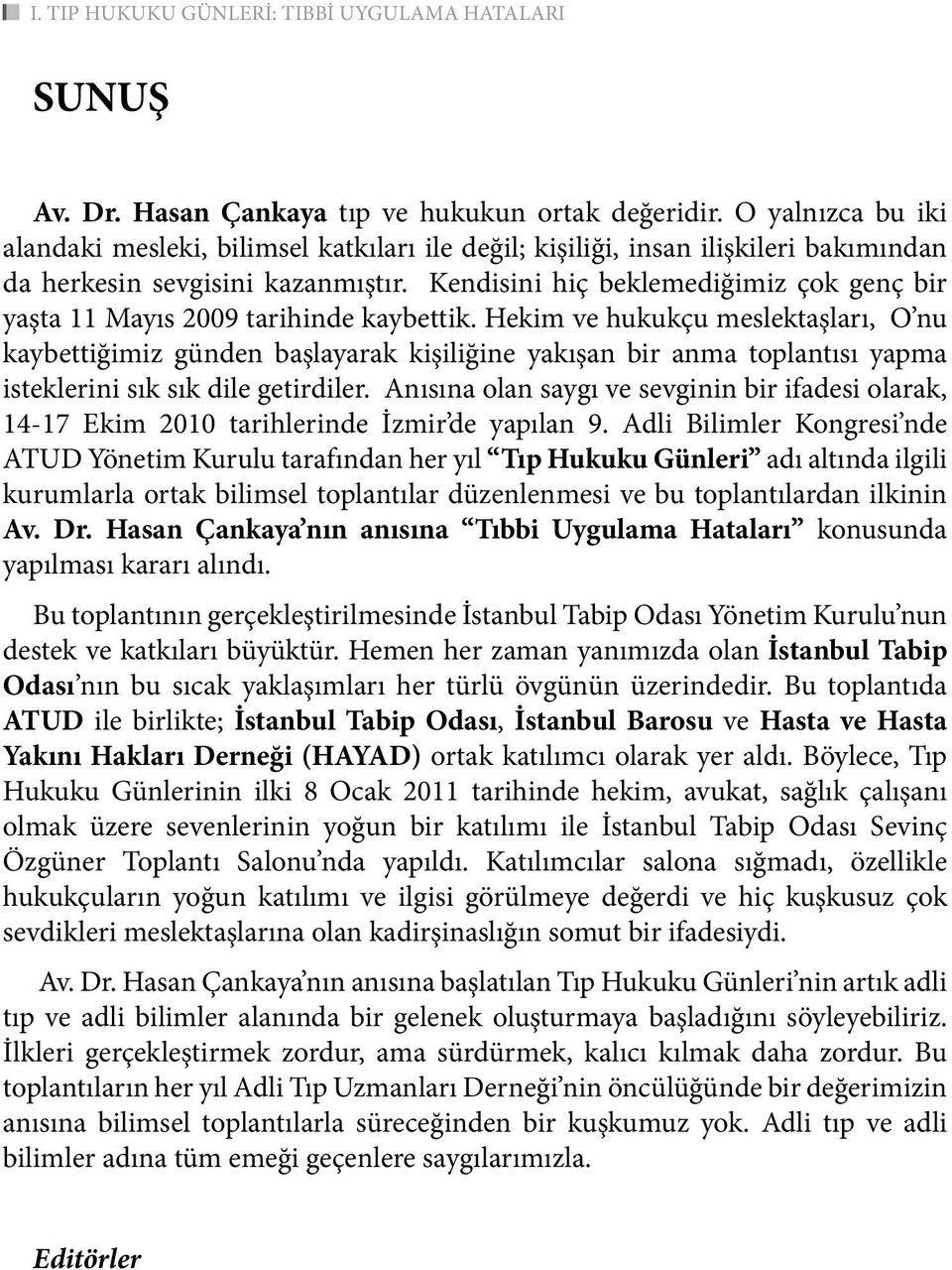 Kendisini hiç beklemediğimiz çok genç bir yaşta 11 Mayıs 2009 tarihinde kaybettik.