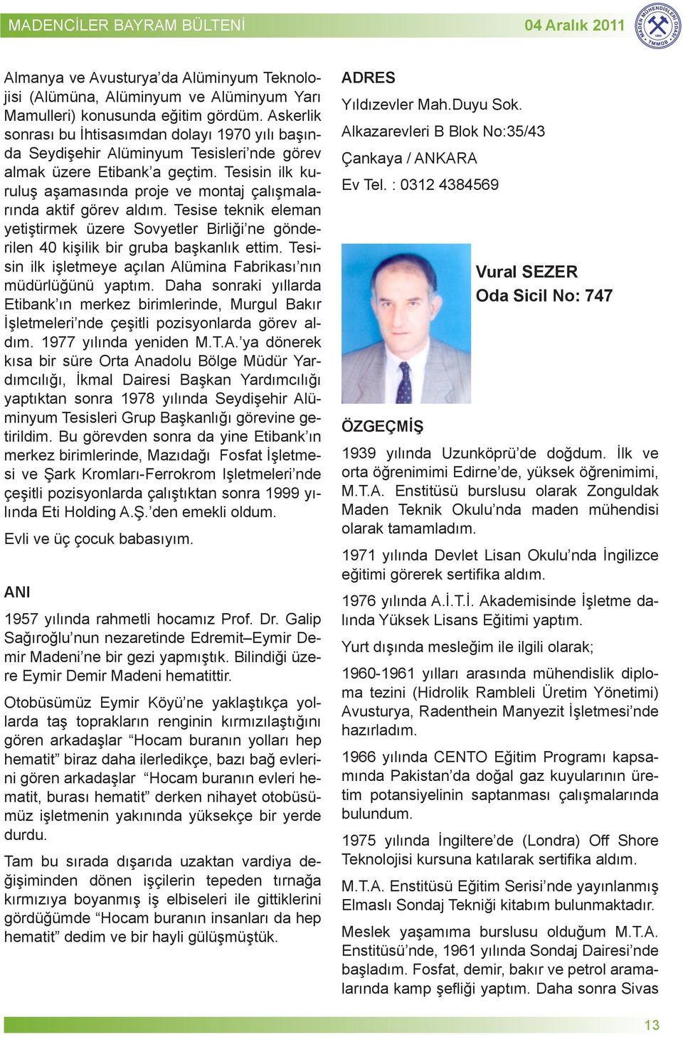 Tesisin ilk kuruluş aşamasında proje ve montaj çalışmalarında aktif görev aldım. Tesise teknik eleman yetiştirmek üzere Sovyetler Birliği ne gönderilen 40 kişilik bir gruba başkanlık ettim.