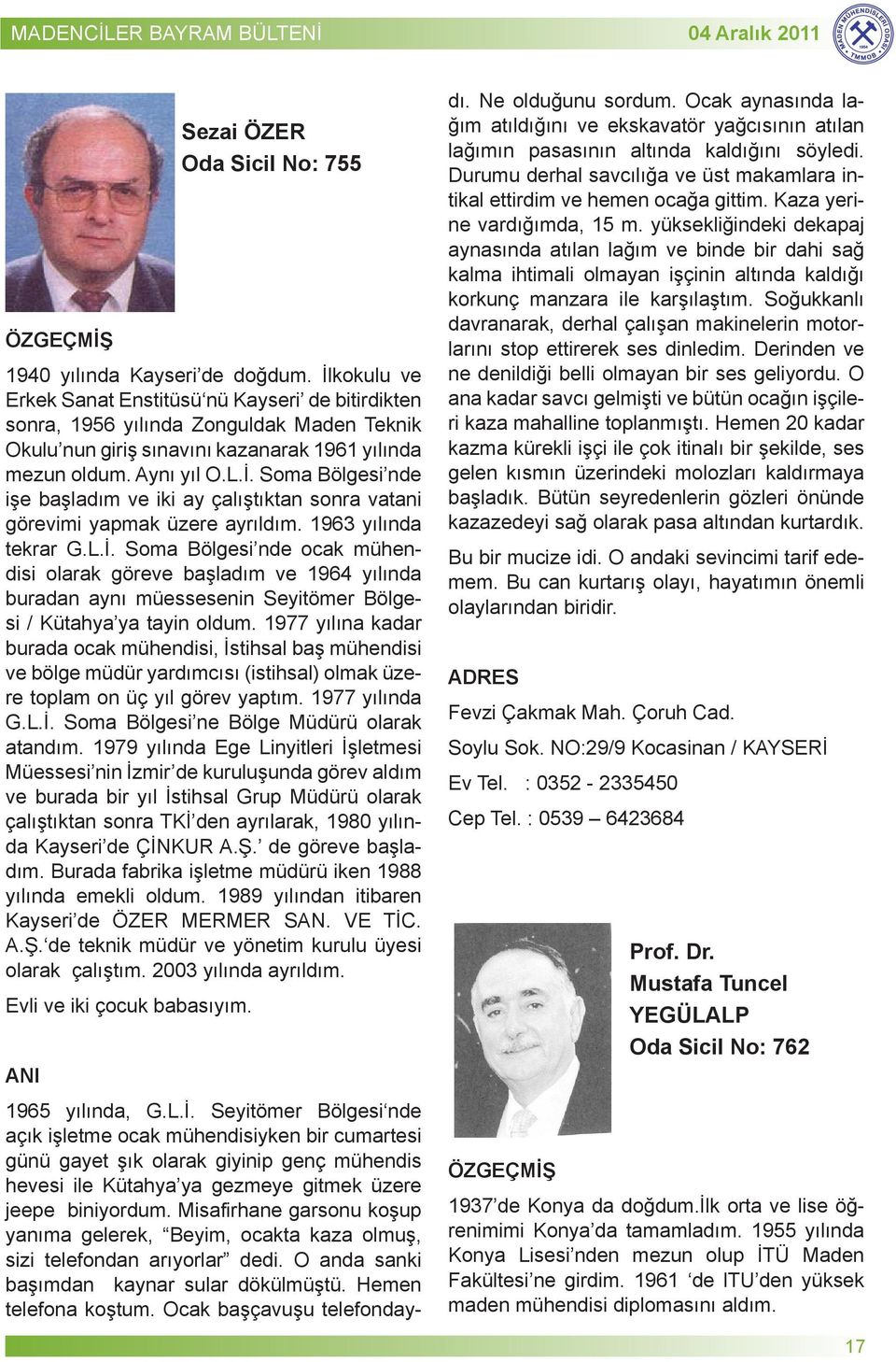 1963 yılında tekrar G.L.İ. Soma Bölgesi nde ocak mühendisi olarak göreve başladım ve 1964 yılında 1940 buradan y l nda aynı Kayseri'de müessesenin doğdum. Seyitömer Bölgesi / Kütahya ya tayin oldum.