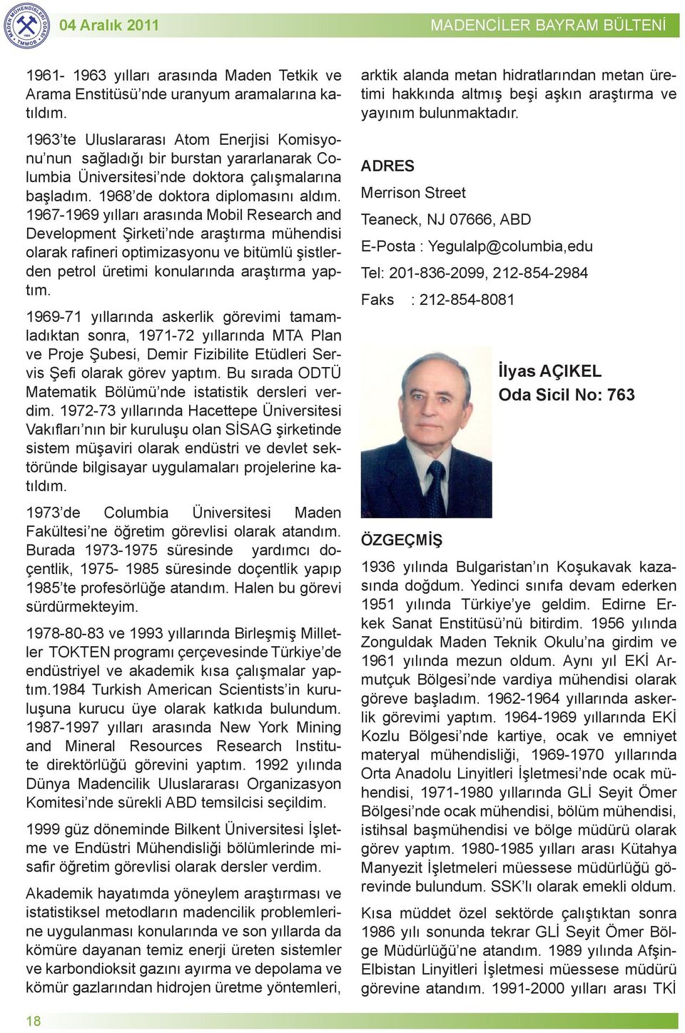 1967-1969 yılları arasında Mobil Research and Development Şirketi nde araştırma mühendisi olarak rafineri optimizasyonu ve bitümlü şistlerden petrol üretimi konularında araştırma yaptım.