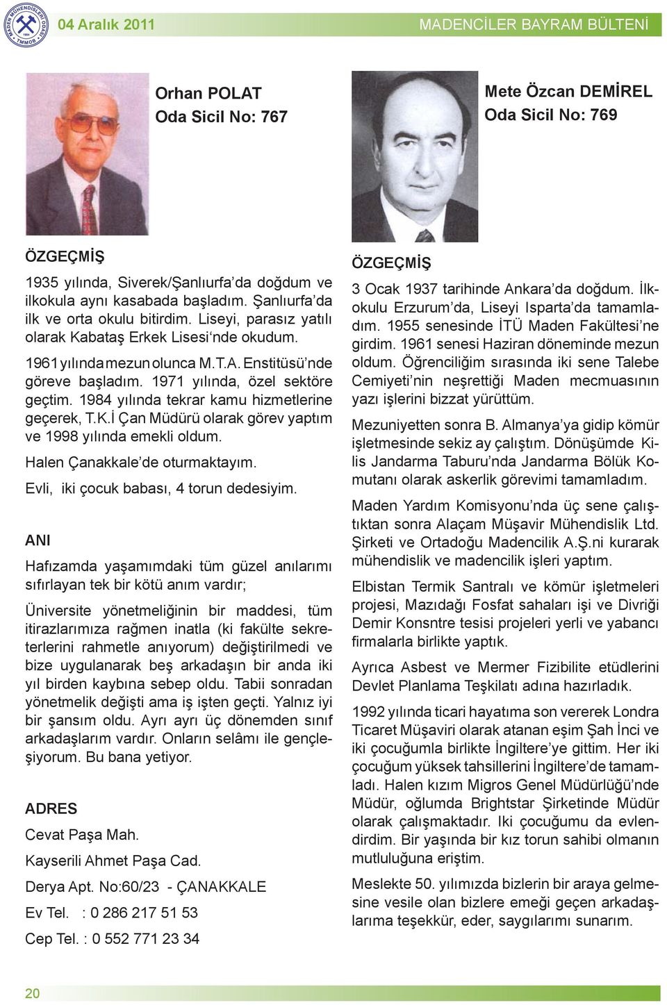 Siverek/Şanl urfa'da 1971 yılında, özel sektöre 3 Ocak Cemiyeti nin 1937 tarihinde neşrettiği Ankara'da Maden mecmuasının doğdum geçtim.