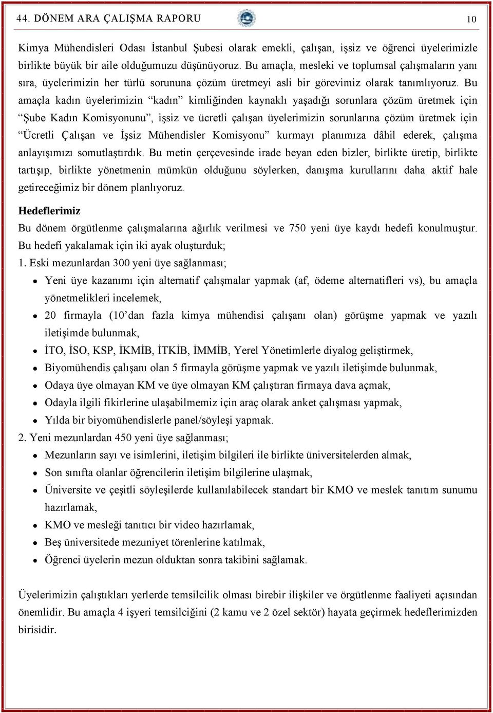 Bu amaçla kadın üyelerimizin kadın kimliğinden kaynaklı yaşadığı sorunlara çözüm üretmek için Şube Kadın Komisyonunu, işsiz ve ücretli çalışan üyelerimizin sorunlarına çözüm üretmek için Ücretli