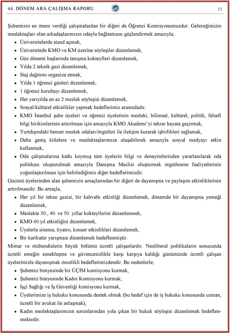 tanışma kokteylleri düzenlemek, Yılda 2 teknik gezi düzenlemek, Staj dağıtımı organize etmek, Yılda 1 öğrenci günleri düzenlemek, 1 öğrenci kurultayı düzenlemek, Her yarıyılda en az 2 meslek