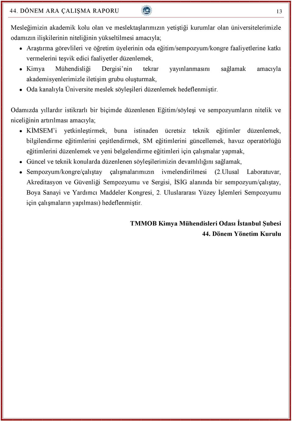 amacıyla akademisyenlerimizle iletişim grubu oluşturmak, Oda kanalıyla Üniversite meslek söyleşileri düzenlemek hedeflenmiştir.