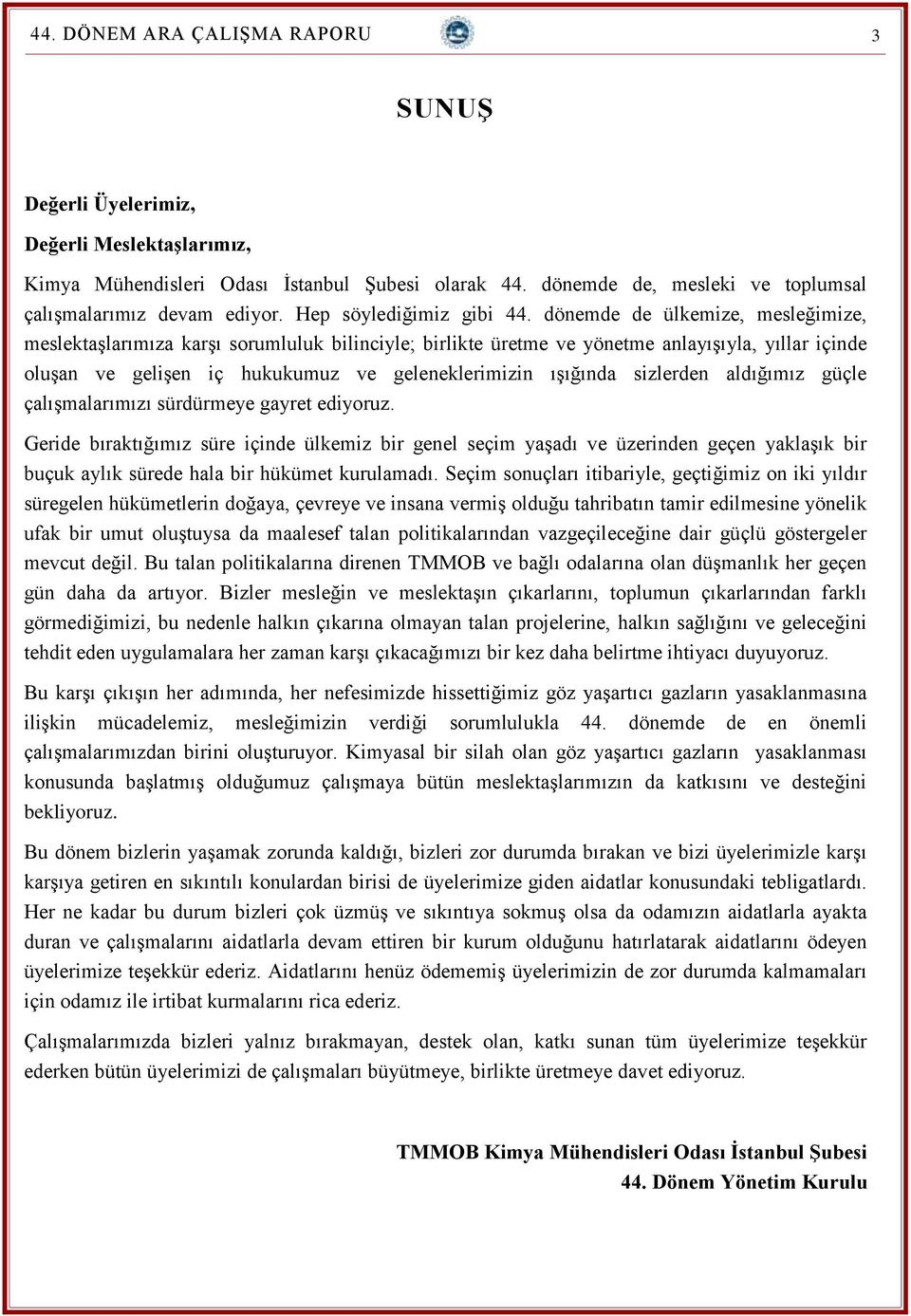 dönemde de ülkemize, mesleğimize, meslektaşlarımıza karşı sorumluluk bilinciyle; birlikte üretme ve yönetme anlayışıyla, yıllar içinde oluşan ve gelişen iç hukukumuz ve geleneklerimizin ışığında