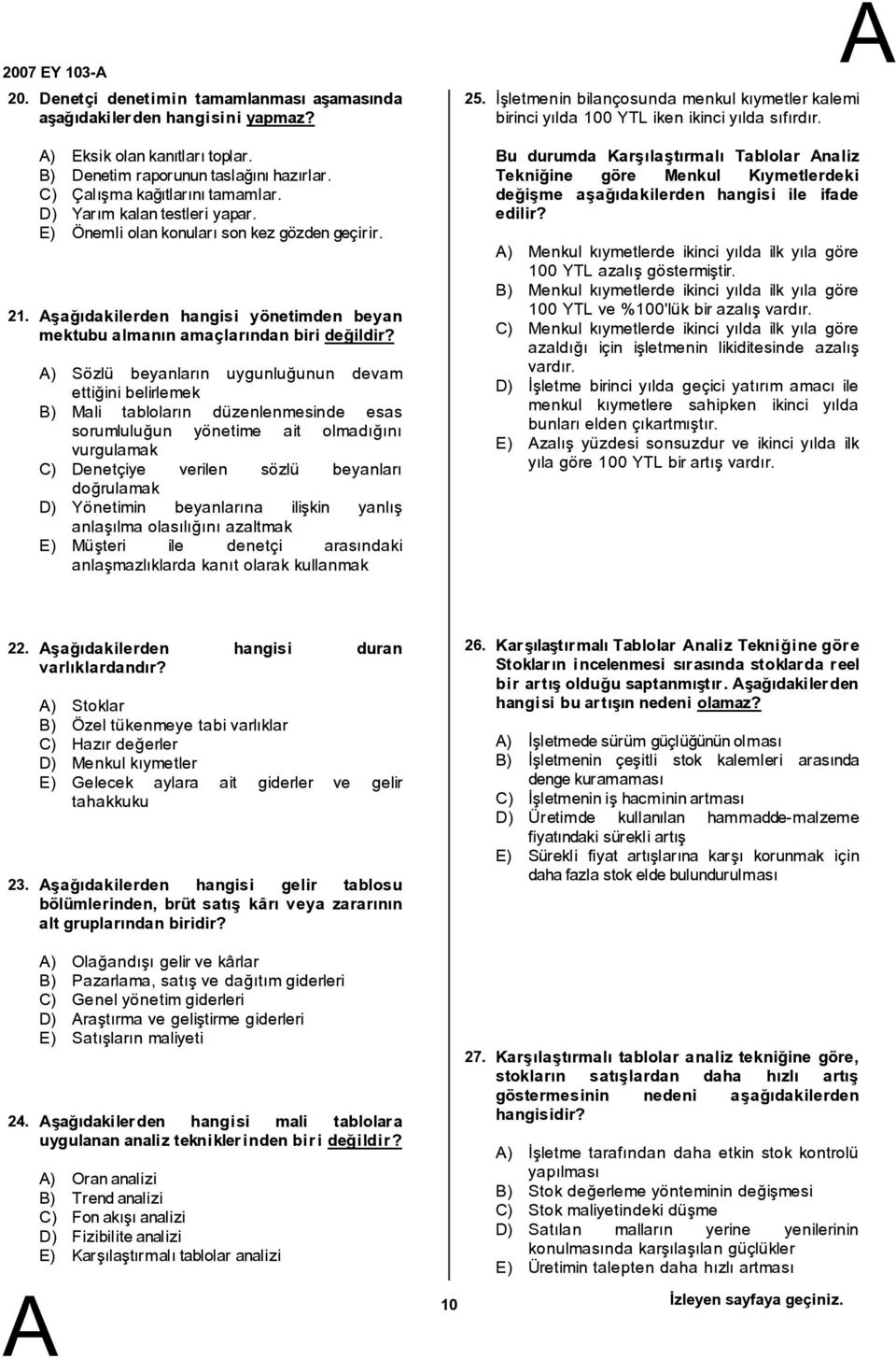 ) Sözlü beyanların uygunluğunun devam ettiğini belirlemek ) Mali tabloların düzenlenmesinde esas sorumluluğun yönetime ait olmadığını vurgulamak C) Denetçiye verilen sözlü beyanları doğrulamak D)