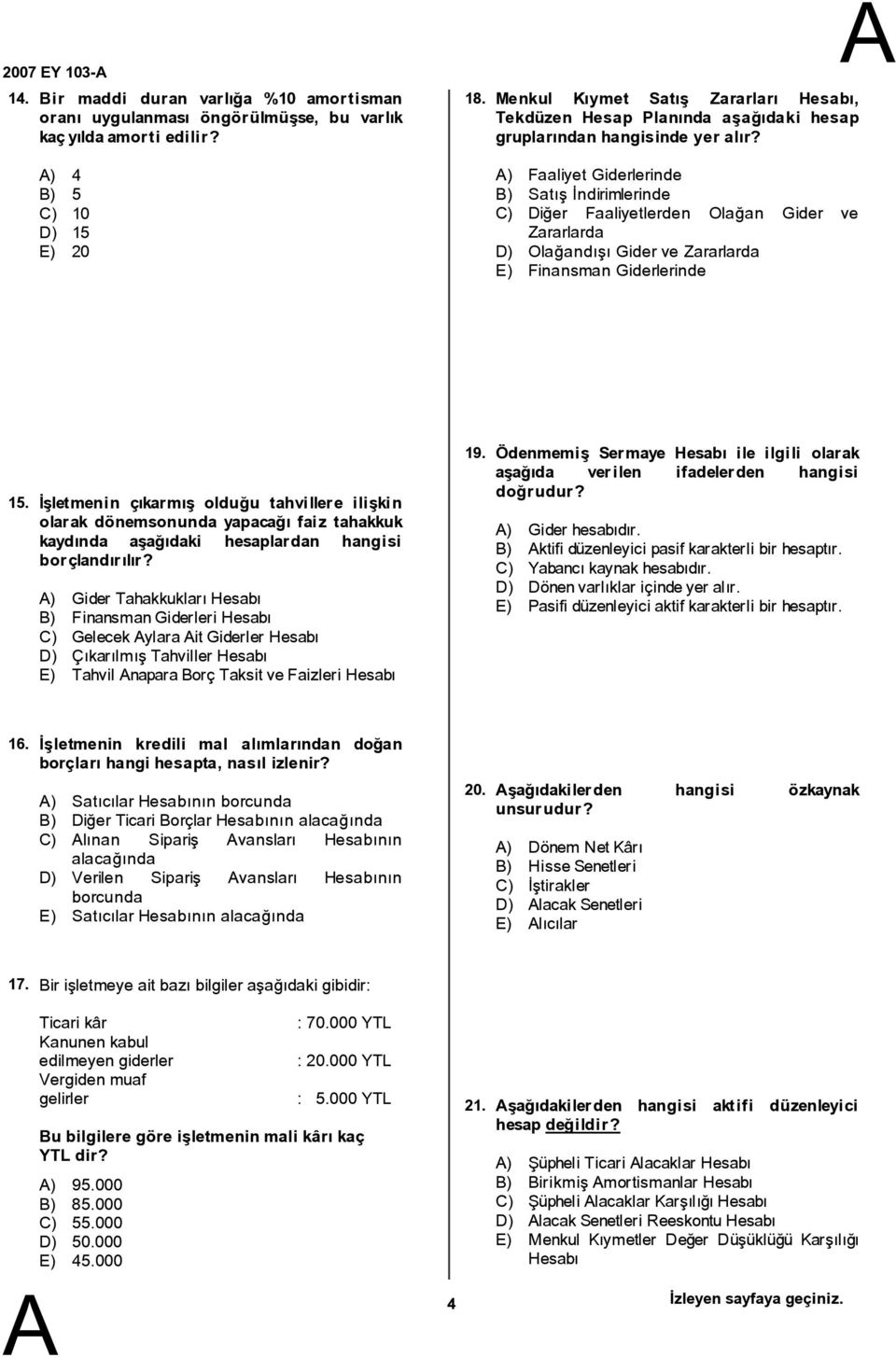 ) Faaliyet Giderlerinde ) Satış İndirimlerinde C) Diğer Faaliyetlerden Olağan Gider ve Zararlarda D) Olağandışı Gider ve Zararlarda E) Finansman Giderlerinde 15.