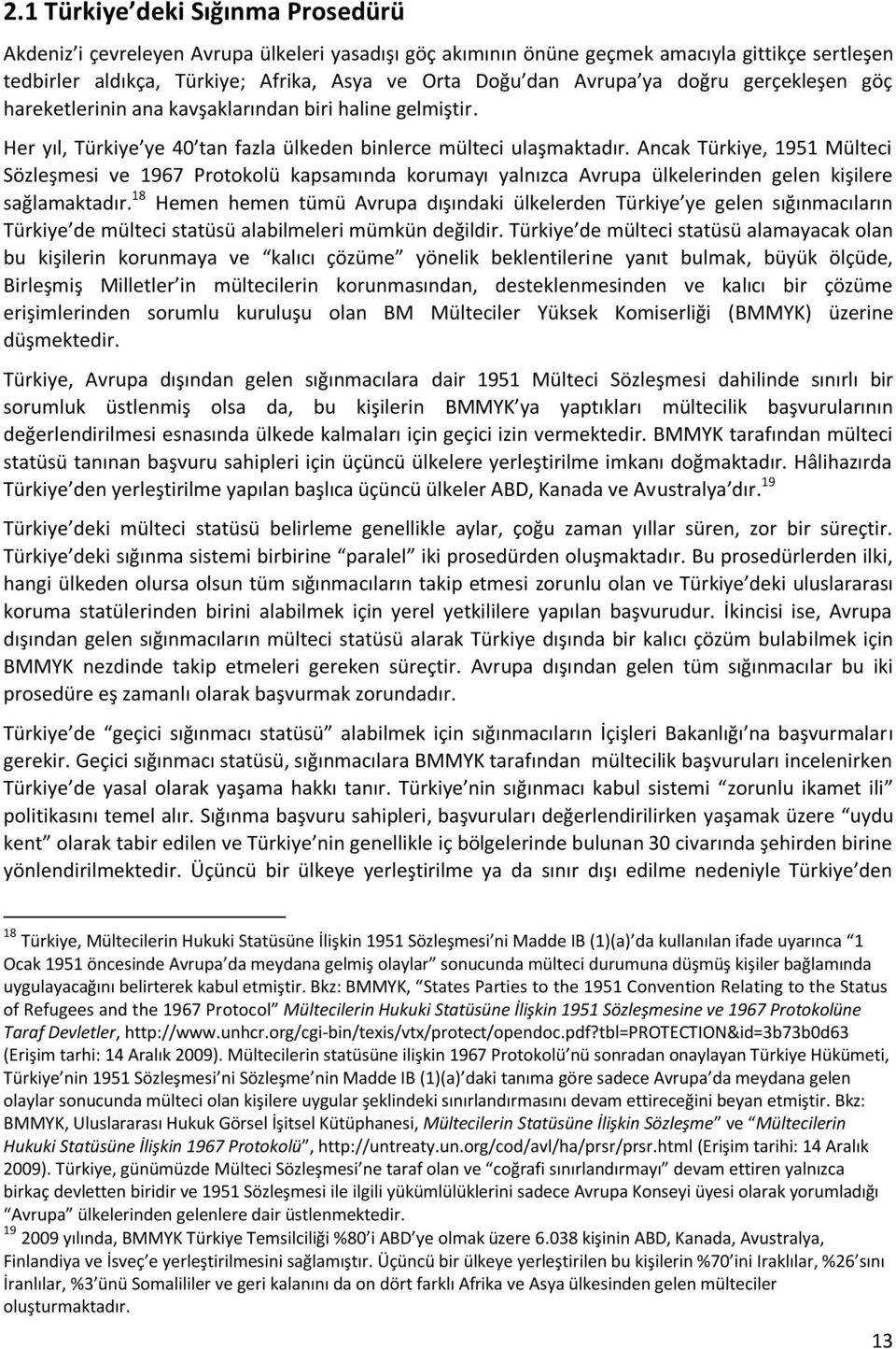 Ancak Türkiye, 1951 Mülteci Sözleşmesi ve 1967 Protokolü kapsamında korumayı yalnızca Avrupa ülkelerinden gelen kişilere sağlamaktadır.