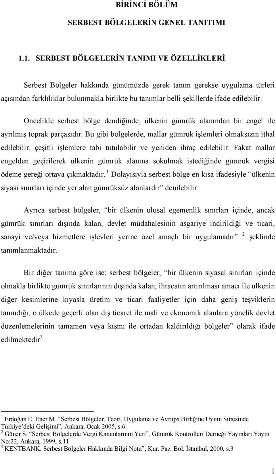 edilebilir. Öncelikle serbest bölge dendiğinde, ülkenin gümrük alanından bir engel ile ayrılmış toprak parçasıdır.