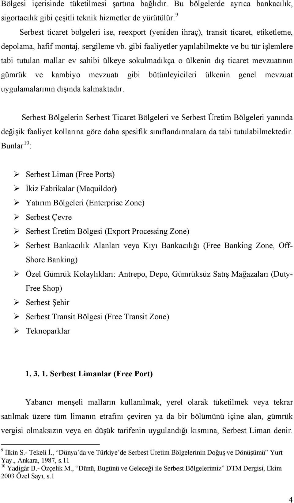 gibi faaliyetler yapılabilmekte ve bu tür işlemlere tabi tutulan mallar ev sahibi ülkeye sokulmadıkça o ülkenin dış ticaret mevzuatının gümrük ve kambiyo mevzuatı gibi bütünleyicileri ülkenin genel