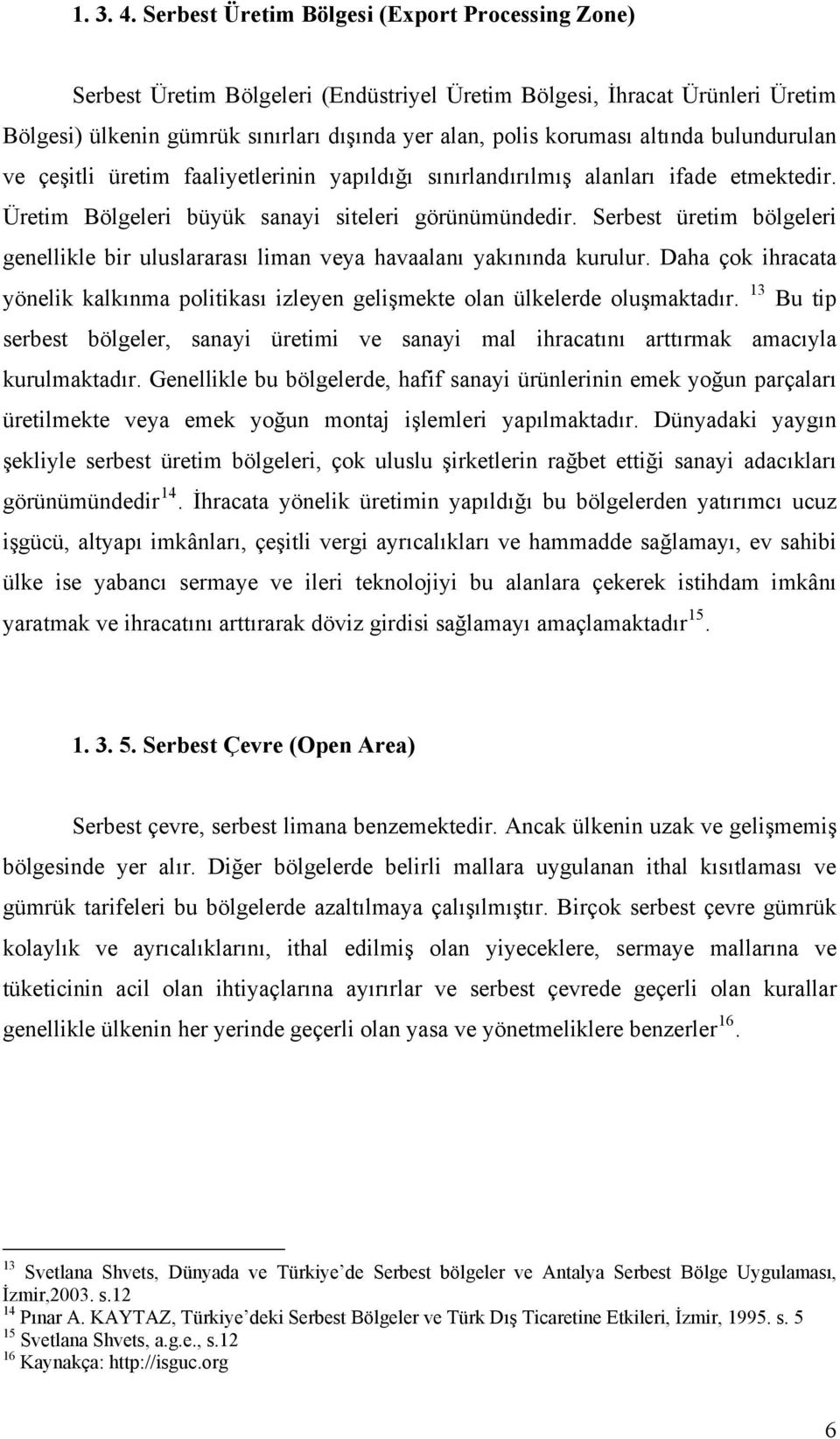 altında bulundurulan ve çeşitli üretim faaliyetlerinin yapıldığı sınırlandırılmış alanları ifade etmektedir. Üretim Bölgeleri büyük sanayi siteleri görünümündedir.