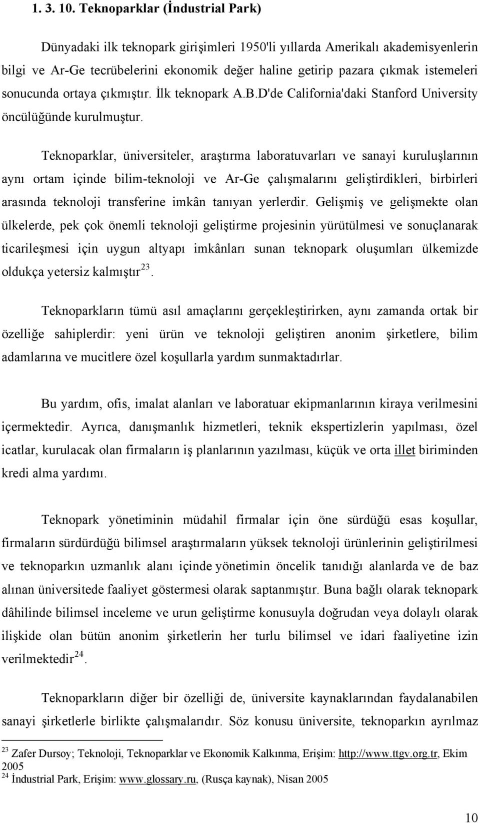 sonucunda ortaya çıkmıştır. İlk teknopark A.B.D'de California'daki Stanford University öncülüğünde kurulmuştur.