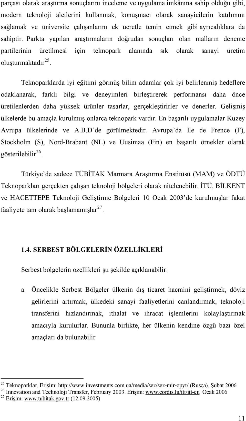 Parkta yapılan araştırmaların doğrudan sonuçları olan malların deneme partilerinin üretilmesi için teknopark alanında sık olarak sanayi üretim oluşturmaktadır 25.