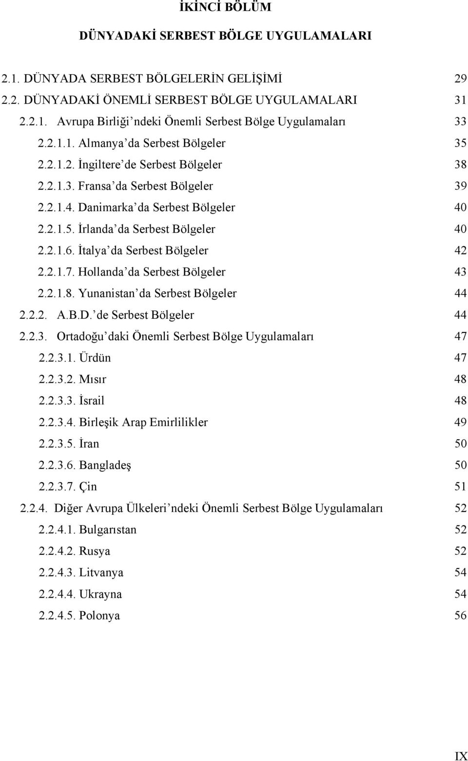 2.1.6. İtalya da Serbest Bölgeler 42 2.2.1.7. Hollanda da Serbest Bölgeler 43 2.2.1.8. Yunanistan da Serbest Bölgeler 44 2.2.2. A.B.D. de Serbest Bölgeler 44 2.2.3. Ortadoğu daki Önemli Serbest Bölge Uygulamaları 47 2.