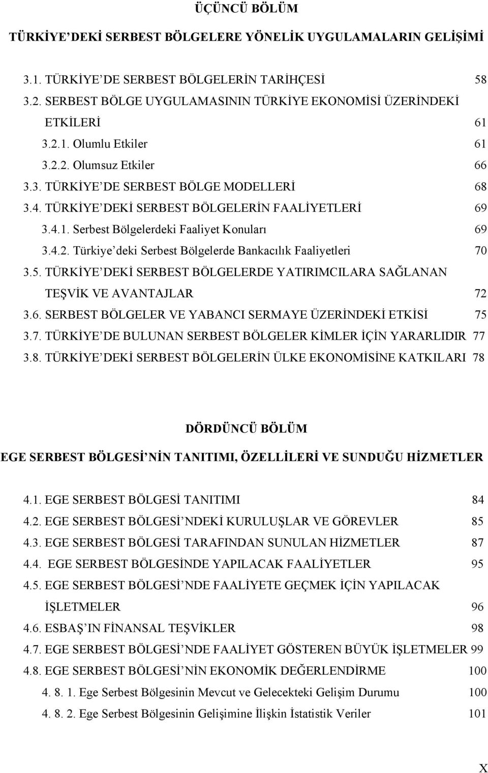 5. TÜRKİYE DEKİ SERBEST BÖLGELERDE YATIRIMCILARA SAĞLANAN TEŞVİK VE AVANTAJLAR 72 3.6. SERBEST BÖLGELER VE YABANCI SERMAYE ÜZERİNDEKİ ETKİSİ 75 3.7. TÜRKİYE DE BULUNAN SERBEST BÖLGELER KİMLER İÇİN YARARLIDIR 77 3.