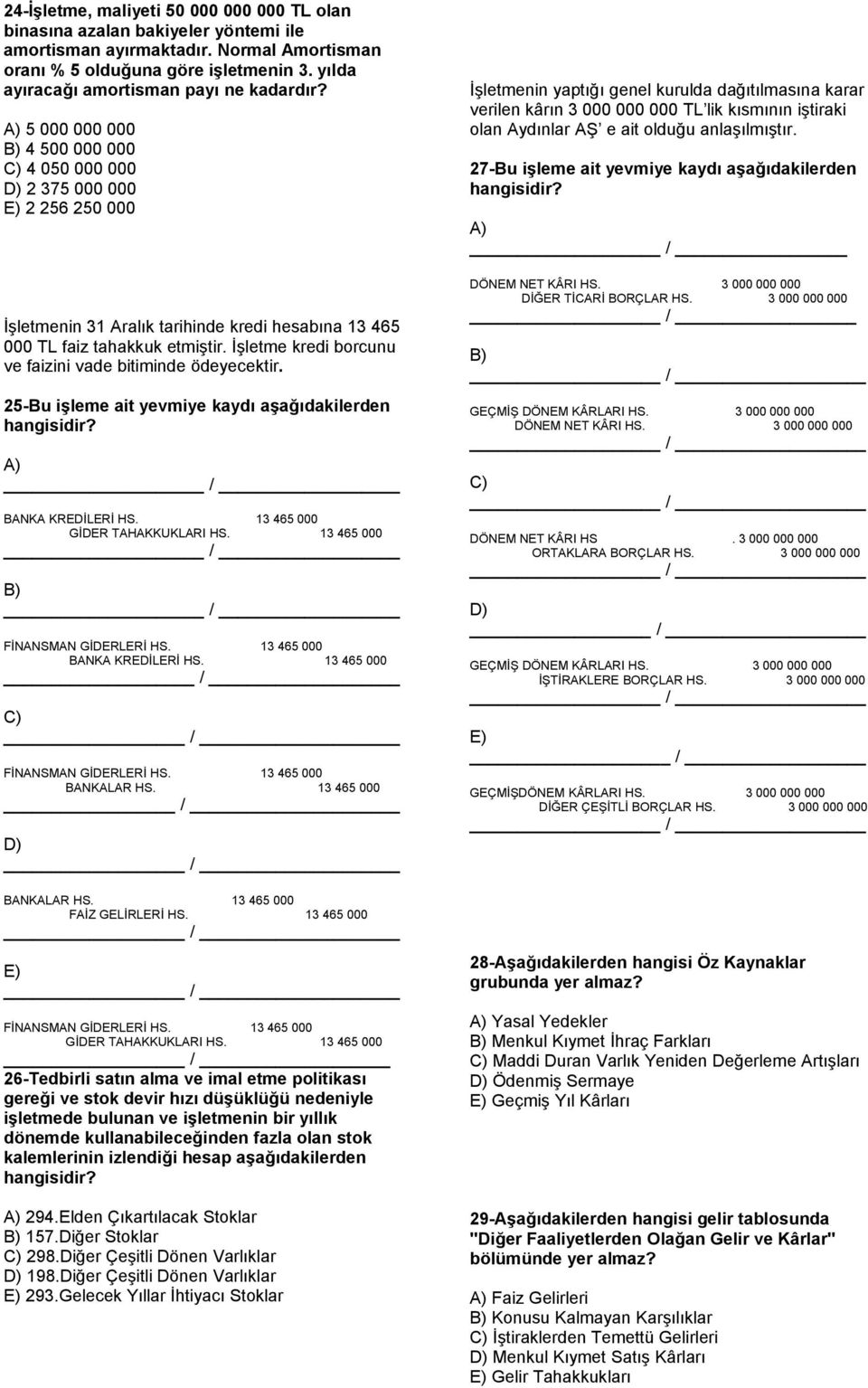 İşletme kredi borcunu ve faizini vade bitiminde ödeyecektir. 25-Bu işleme ait yevmiye kaydı aşağıdakilerden BANKA KREDİLERİ HS. 13 465 000 GİDER TAHAKKUKLARI HS. 13 465 000 FİNANSMAN GİDERLERİ HS.