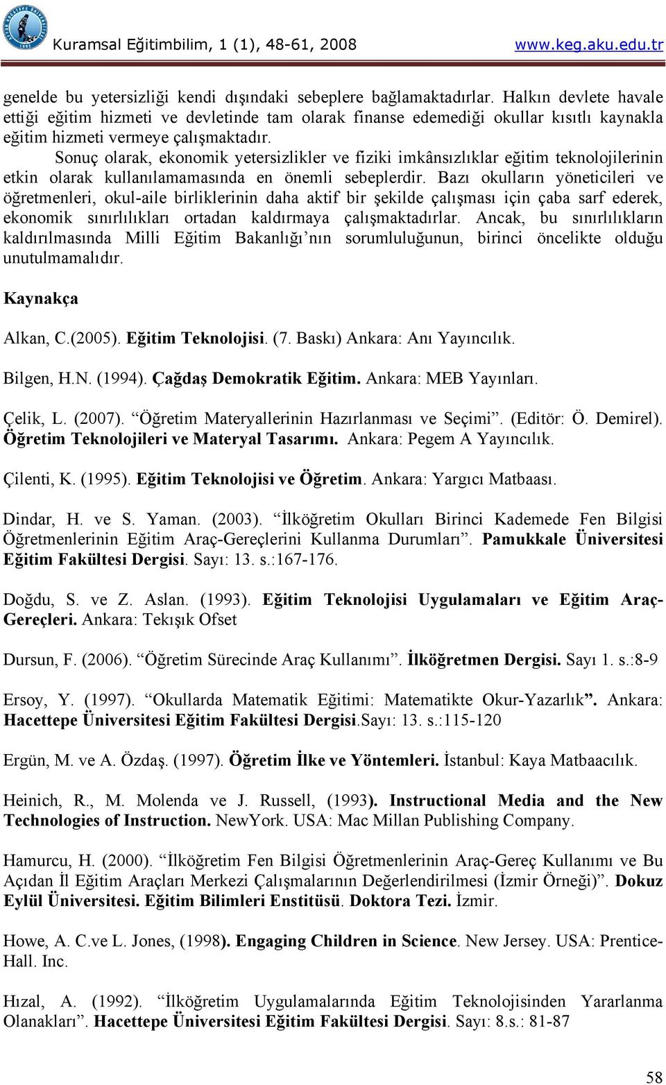 Sonuç olarak, ekonomik yetersizlikler ve fiziki imkânsızlıklar eğitim teknolojilerinin etkin olarak kullanılamamasında en önemli sebeplerdir.