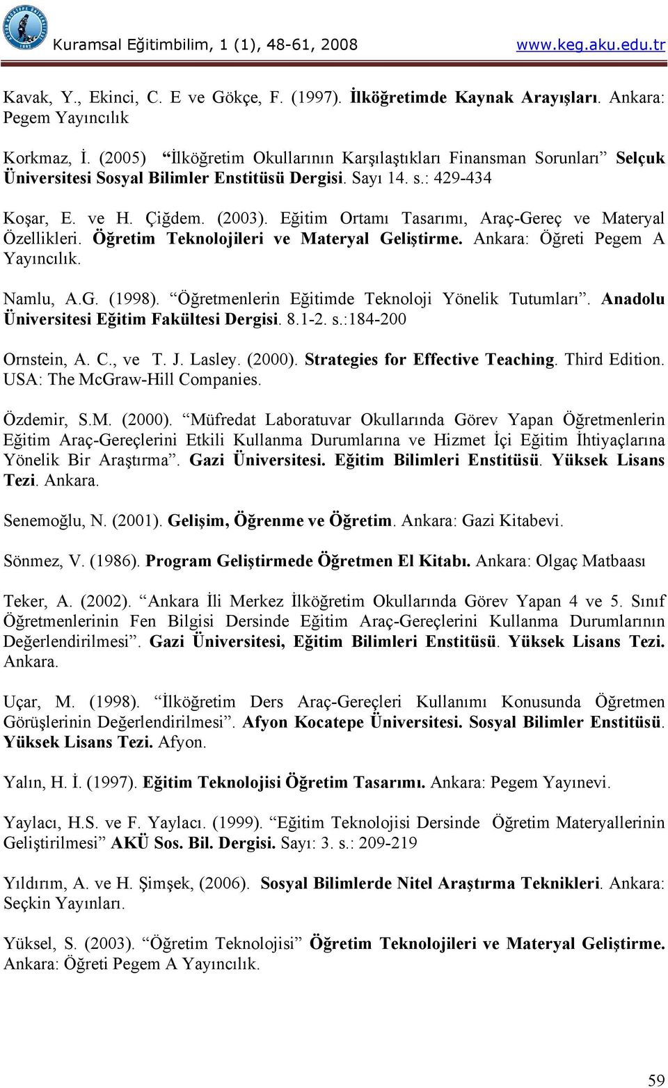 Eğitim Ortamı Tasarımı, Araç-Gereç ve Materyal Özellikleri. Öğretim Teknolojileri ve Materyal Geliştirme. Ankara: Öğreti Pegem A Yayıncılık. Namlu, A.G. (1998).