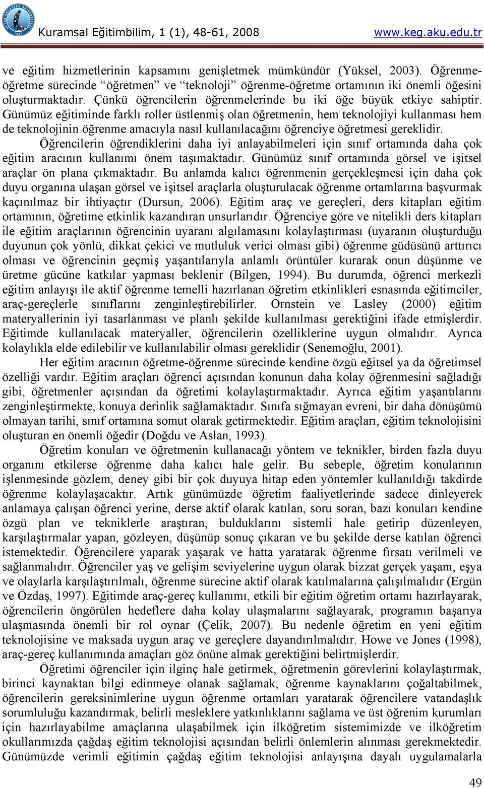 Günümüz eğitiminde farklı roller üstlenmiş olan öğretmenin, hem teknolojiyi kullanması hem de teknolojinin öğrenme amacıyla nasıl kullanılacağını öğrenciye öğretmesi gereklidir.