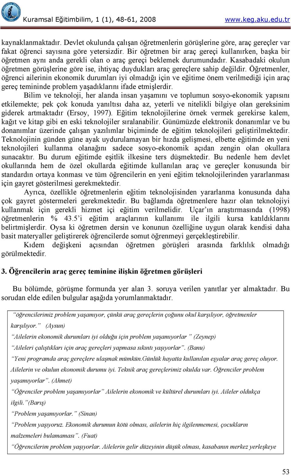 Kasabadaki okulun öğretmen görüşlerine göre ise, ihtiyaç duydukları araç gereçlere sahip değildir.