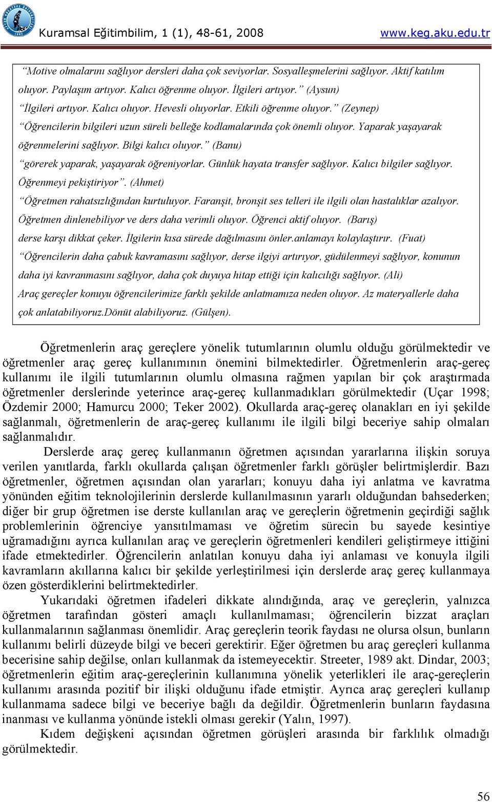 Bilgi kalıcı oluyor. (Banu) görerek yaparak, yaşayarak öğreniyorlar. Günlük hayata transfer sağlıyor. Kalıcı bilgiler sağlıyor. Öğrenmeyi pekiştiriyor. (Ahmet) Öğretmen rahatsızlığından kurtuluyor.