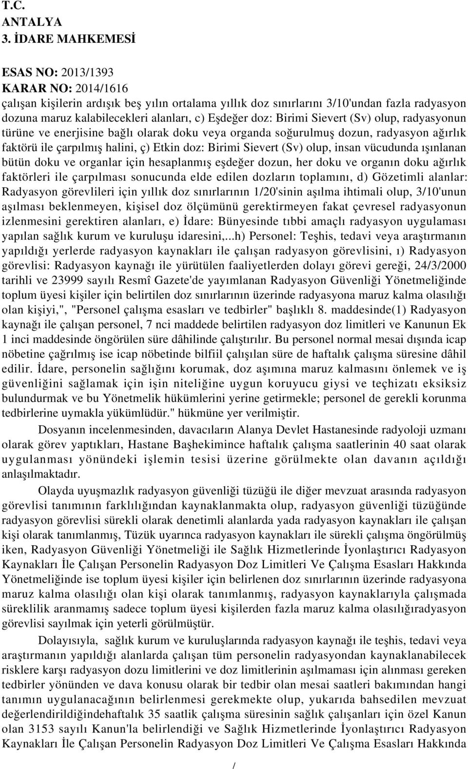 bütün doku ve organlar için hesaplanmış eşdeğer dozun, her doku ve organın doku ağırlık faktörleri ile çarpılması sonucunda elde edilen dozların toplamını, d) Gözetimli alanlar: Radyasyon görevlileri