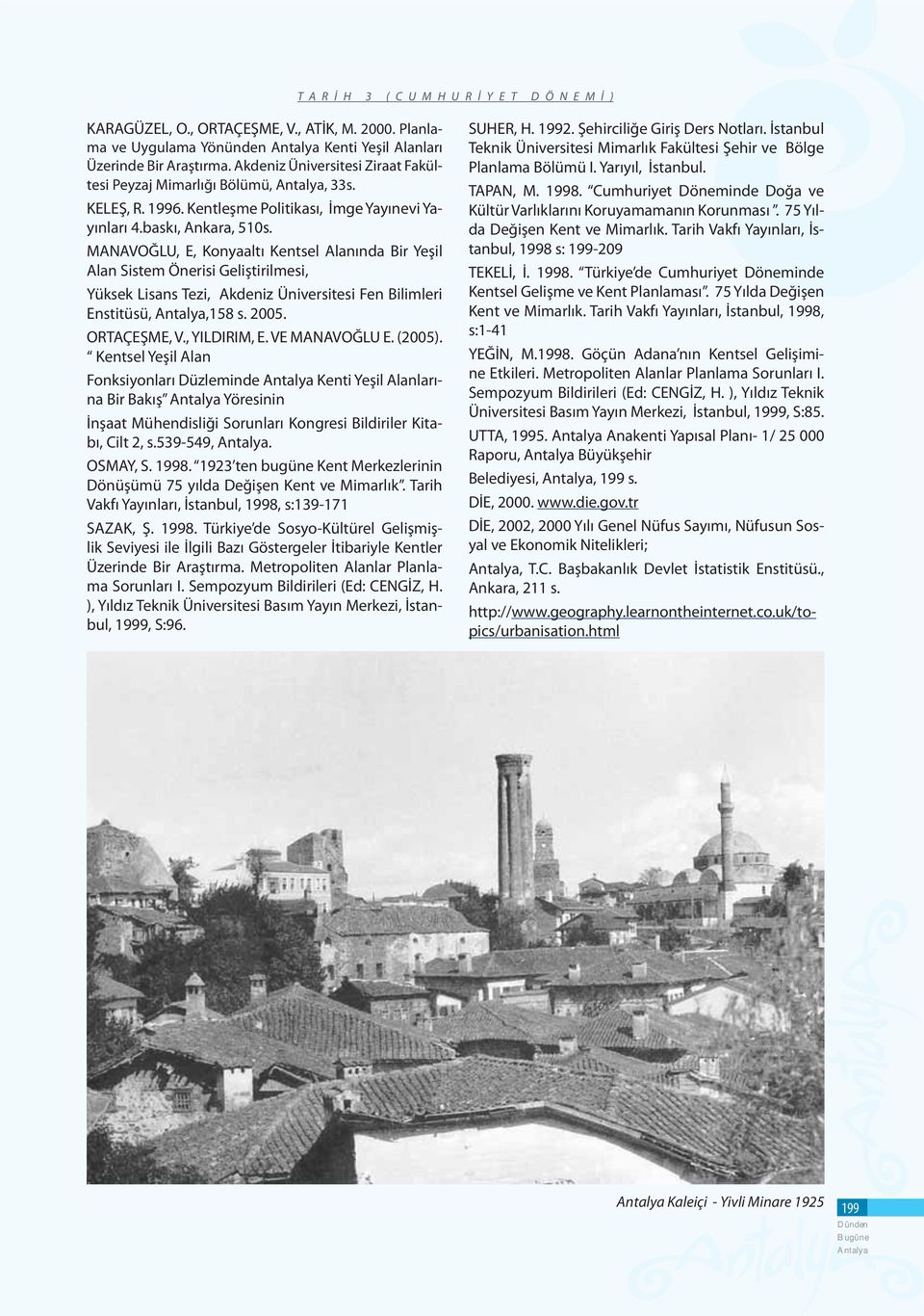 MANAVOĞLU, E, Konyaaltı Kentsel Alanında Bir Yeşil Alan Sistem Önerisi Geliştirilmesi, Yüksek Lisans Tezi, Akdeniz Üniversitesi Fen Bilimleri Enstitüsü,,158 s. 2005. ORTAÇEŞME, V., YILDIRIM, E.