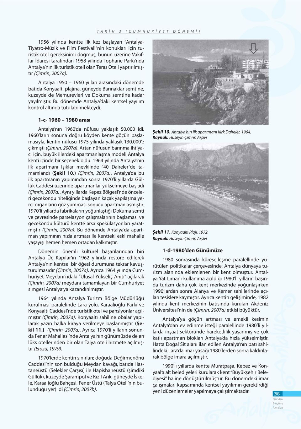 1950 1960 yılları arasındaki dönemde batıda Konyaaltı plajına, güneyde Barınaklar semtine, kuzeyde de Memurevleri ve Dokuma semtine kadar yayılmıştır.