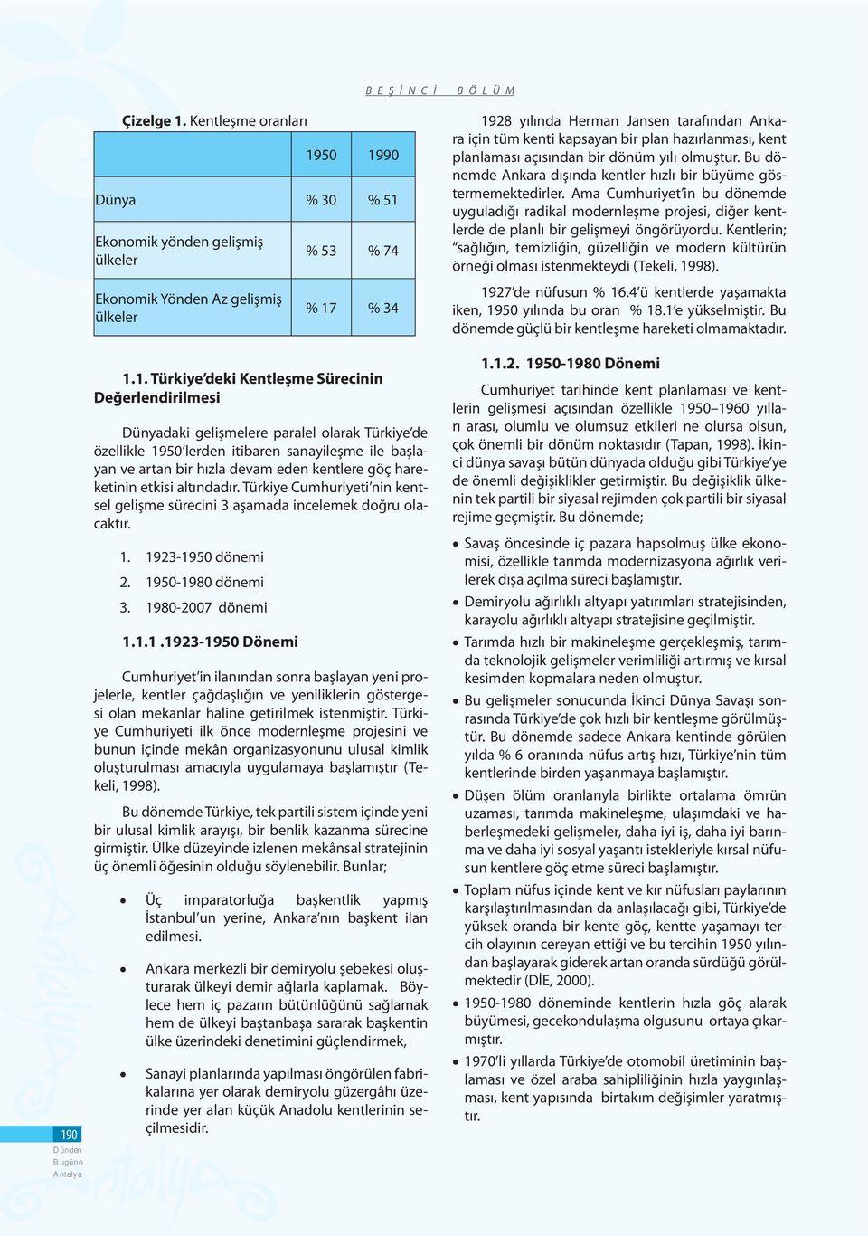 hazırlanması, kent planlaması açısından bir dönüm yılı olmuştur. Bu dönemde Ankara dışında kentler hızlı bir büyüme göstermemektedirler.