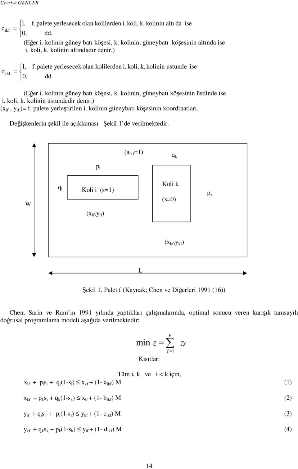 ) (x if, y if )= f. palete yerleştirilen i. kolinin güneybatı köşesinin koordinatları. Değişkenlerin şekil ile açıklaması Şekil 1 de verilmektedir.