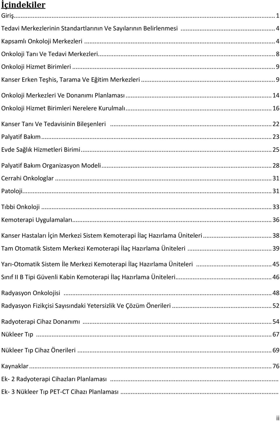 .. 22 Palyatif Bakım... 23 Evde Sağlık Hizmetleri Birimi... 25 Palyatif Bakım Organizasyon Modeli... 28 Cerrahi Onkologlar... 31 Patoloji... 31 Tıbbi Onkoloji... 33 Kemoterapi Uygulamaları.