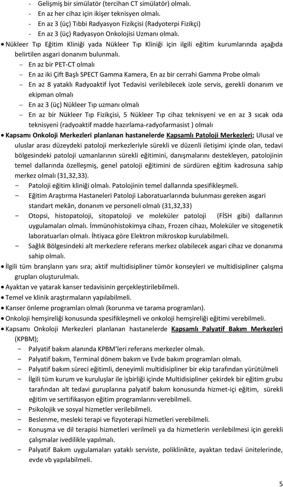 Nükleer Tıp Eğitim Kliniği yada Nükleer Tıp Kliniği için ilgili eğitim kurumlarında aşağıda belirtilen asgari donanım bulunmalı.