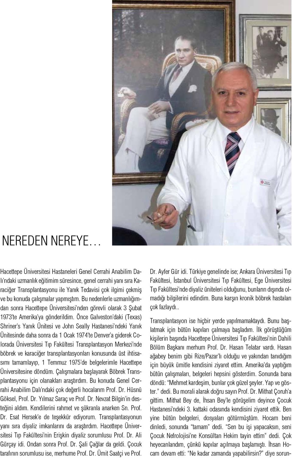 Önce Galveston daki (Texas) Shriner s Yanık Ünitesi ve John Seally Hastanesi ndeki Yanık Ünitesinde daha sonra da 1 Ocak 1974 te Denver a giderek Colorada Üniversitesi Tıp Fakültesi Transplantasyon