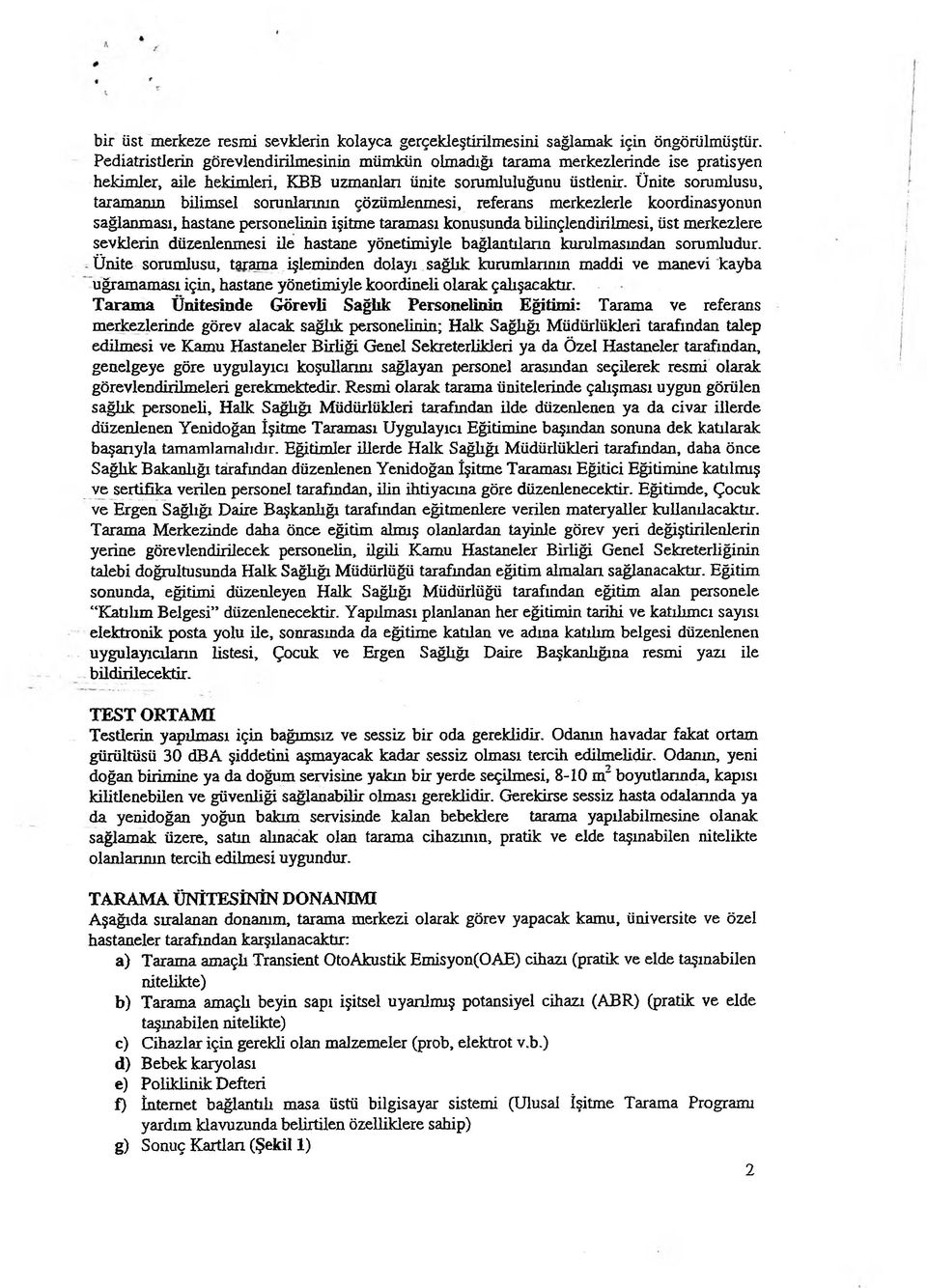 Ünite sorumlusu, taramanın bilimsel sorunlarının çözümlenmesi, referans merkezlerle koordinasyonun sağlanması, hastane personelinin işitme taraması konuşunda bilinçlendirilmesi, üst merkezlere