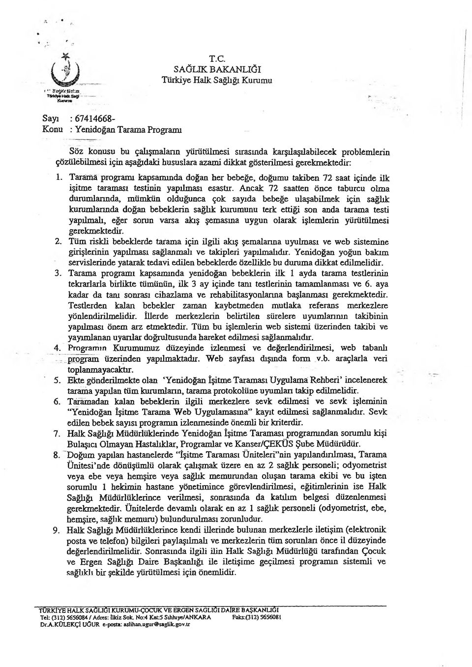 aşağıdaki hususlara azami dikkat gösterilmesi gerekmektedir: 1. Tarama programı kapsamında doğan her bebeğe, doğumu takiben 72 saat içinde ilk işitme taraması testinin yapılması esastır.