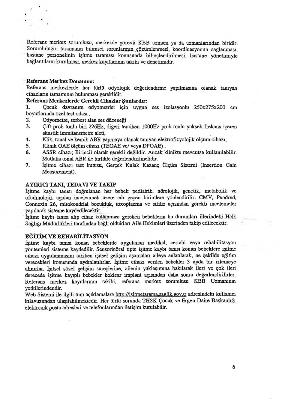 merkez kayıtlarının takibi ve denetimidir. Referans Merkez Donanımı: Referans merkezlerde her türlü odyolojik değerlendirme yapılmasına olanak tanıyan cihazların tamamının bulunması gereklidir.