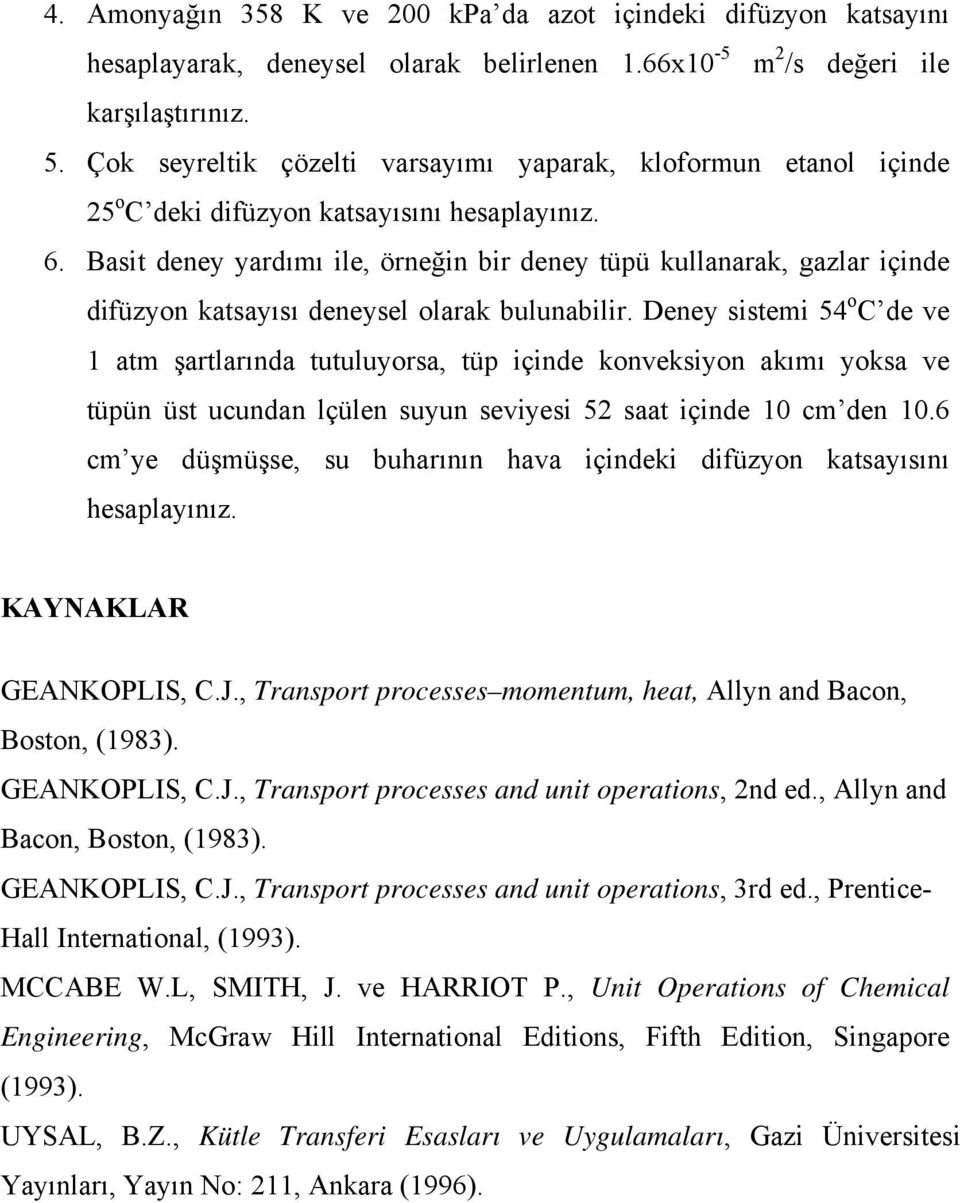 Basit deney yardımı ile, örneğin bir deney tüpü kullanarak, gazlar içinde difüzyon katsayısı deneysel olarak bulunabilir.