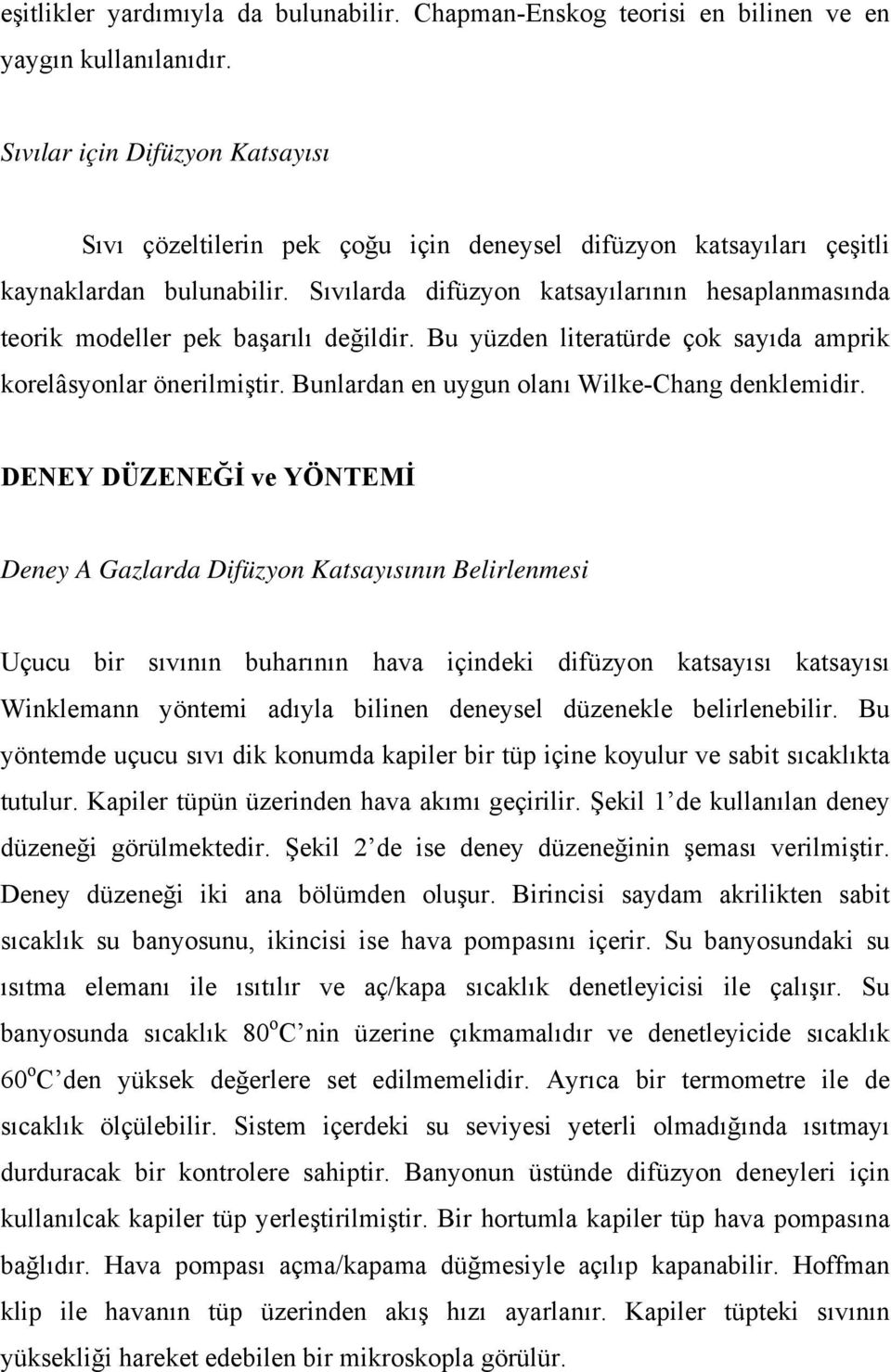 Sıvılarda difüzyon katsayılarının hesaplanmasında teorik modeller pek başarılı değildir. Bu yüzden literatürde çok sayıda amprik korelâsyonlar önerilmiştir.