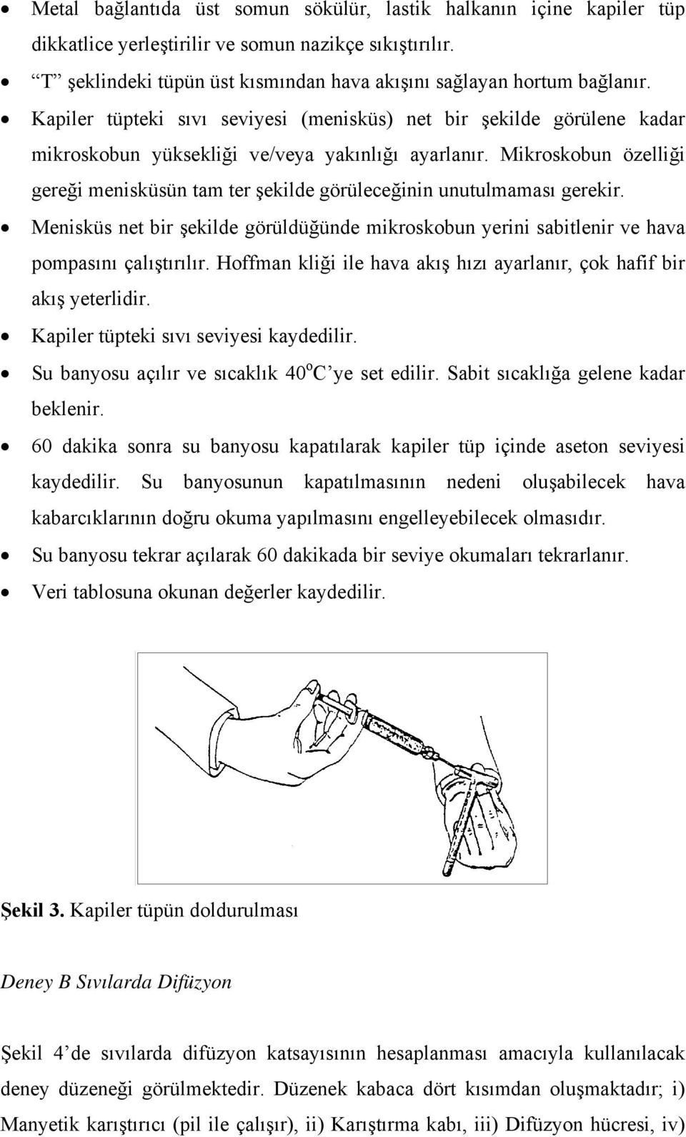 Mikroskobun özelliği gereği menisküsün tam ter şekilde görüleceğinin unutulmaması gerekir. Menisküs net bir şekilde görüldüğünde mikroskobun yerini sabitlenir ve hava pompasını çalıştırılır.