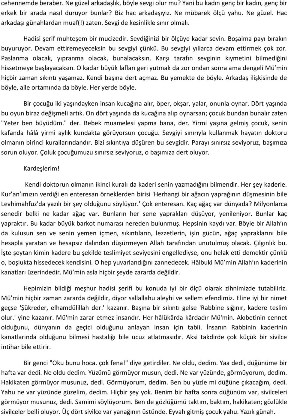 Bu sevgiyi yıllarca devam ettirmek çok zor. Paslanma olacak, yıpranma olacak, bunalacaksın. Karşı tarafın sevginin kıymetini bilmediğini hissetmeye başlayacaksın.