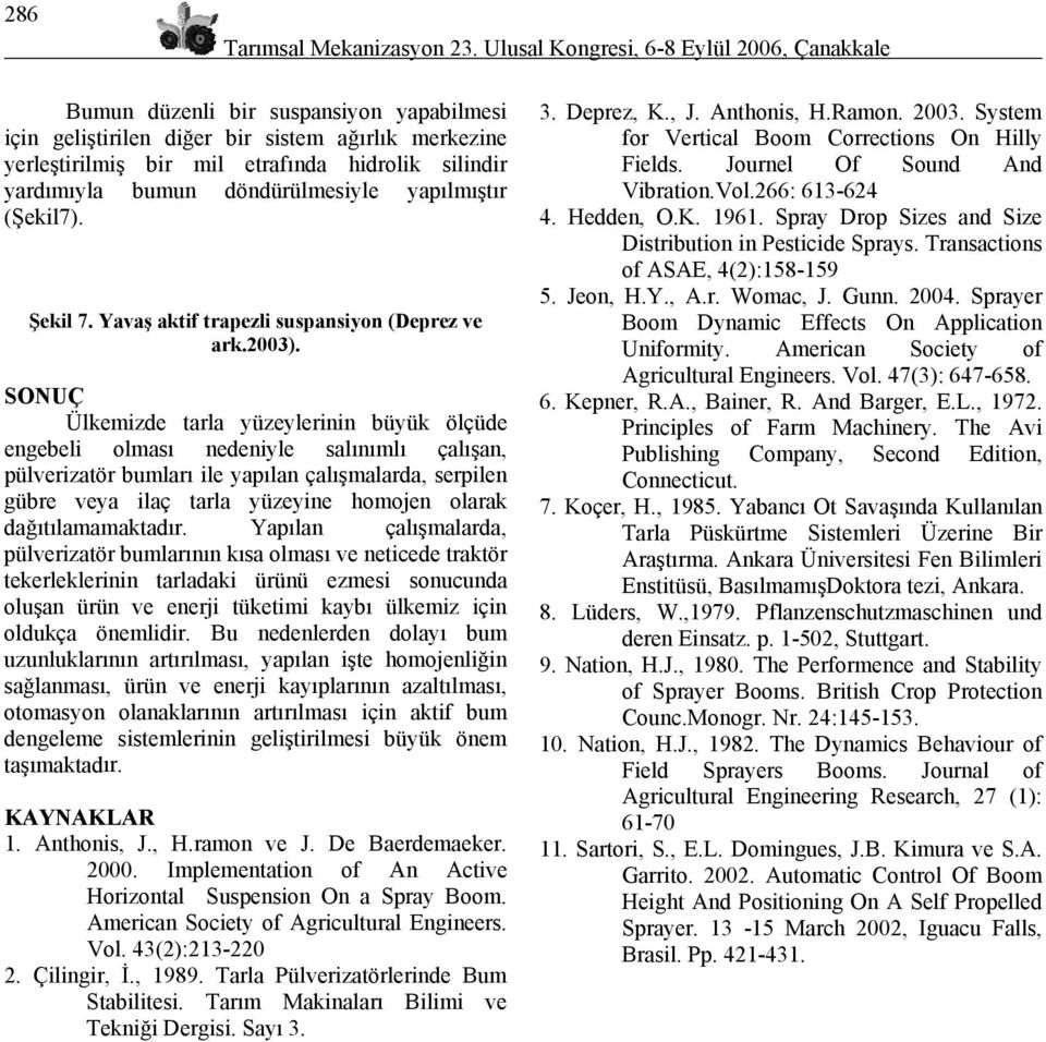 bumun döndürülmesiyle yapılmıştır (Şekil7). Şekil 7. Yavaş aktif trapezli suspansiyon (Deprez ve ark.2003).