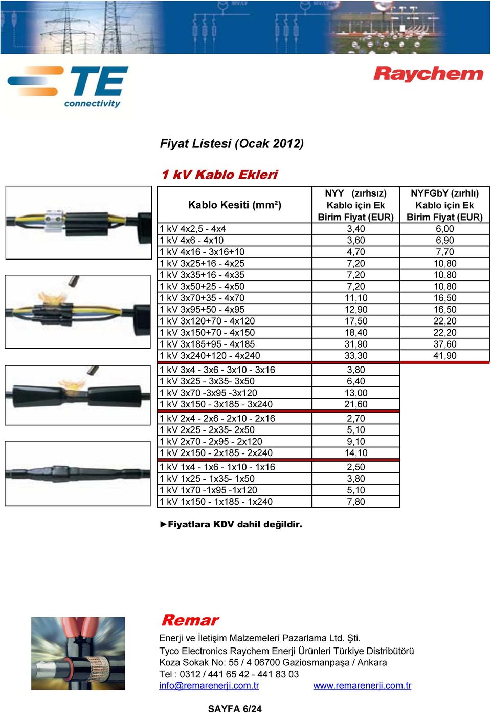 18,40 22,20 1 kv 3x185+95-4x185 31,90 37,60 1 kv 3x240+120-4x240 33,30 41,90 1 kv 3x4-3x6-3x10-3x16 3,80 1 kv 3x25-3x35-3x50 6,40 1 kv 3x70-3x95-3x120 13,00 1 kv 3x150-3x185-3x240 21,60 1 kv