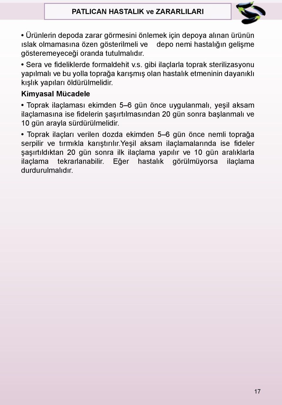 Kimyasal Mücadele Toprak ilaçlaması ekimden 5 6 gün önce uygulanmalı, yeşil aksam ilaçlamasına ise fidelerin şaşırtılmasından 20 gün sonra başlanmalı ve 10 gün arayla sürdürülmelidir.