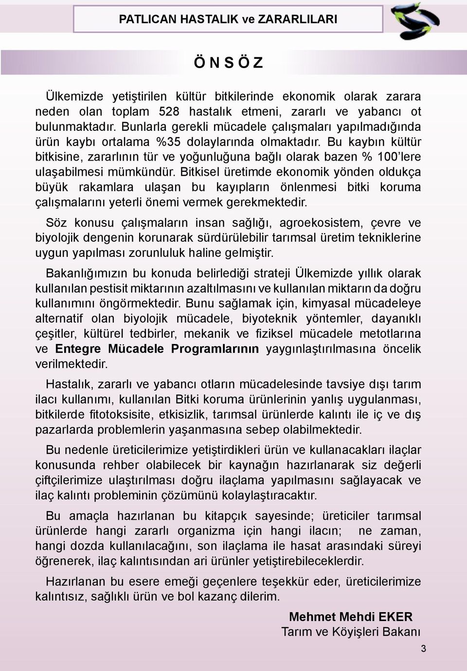 Bu kaybın kültür bitkisine, zararlının tür ve yoğunluğuna bağlı olarak bazen % 100 lere ulaşabilmesi mümkündür.