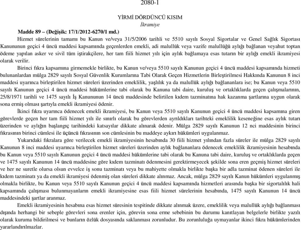 veya vazife malullüğü aylığı bağlanan veyahut toptan ödeme yapılan asker ve sivil tüm iştirakçilere, her tam fiili hizmet yılı için aylık bağlamaya esas tutarın bir aylığı emekli ikramiyesi olarak