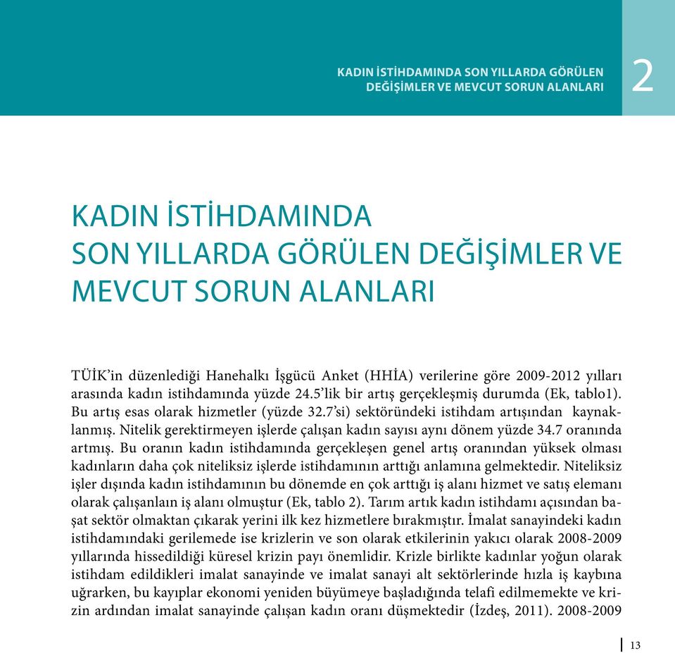 7 si) sektöründeki istihdam artışından kaynaklanmış. Nitelik gerektirmeyen işlerde çalışan kadın sayısı aynı dönem yüzde 34.7 oranında artmış.