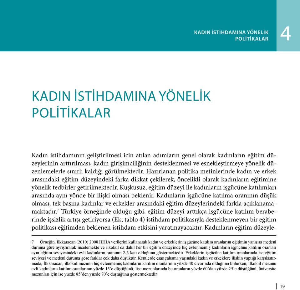 Hazırlanan politika metinlerinde kadın ve erkek arasındaki eğitim düzeyindeki farka dikkat çekilerek, öncelikli olarak kadınların eğitimine yönelik tedbirler getirilmektedir.